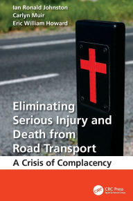 Title: Eliminating Serious Injury and Death from Road Transport: A Crisis of Complacency, Author: Ian Ronald Johnston