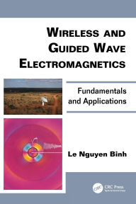 Title: Wireless and Guided Wave Electromagnetics: Fundamentals and Applications, Author: Le Nguyen Binh