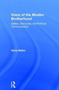 Title: Voice of the Muslim Brotherhood: Da'wa, Discourse, and Political Communication, Author: Noha Mellor