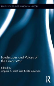 Title: Landscapes and Voices of the Great War / Edition 1, Author: Angela K. Smith