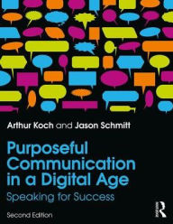 Title: Purposeful Communication in a Digital Age: Speaking for Success / Edition 2, Author: Jason Schmitt