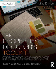 Title: The Properties Director's Toolkit: Managing a Prop Shop for Theatre / Edition 2, Author: Sandra Strawn