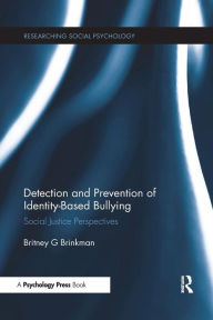 Title: Detection and Prevention of Identity-Based Bullying: Social Justice Perspectives / Edition 1, Author: Britney Brinkman