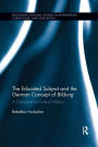 The Educated Subject and the German Concept of Bildung: A Comparative Cultural History / Edition 1