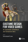 Costume Design for Video Games: An Exploration of Historical and Fantastical Skins