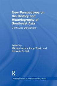 Title: New Perspectives on the History and Historiography of Southeast Asia: Continuing Explorations / Edition 1, Author: Michael Arthur Aung-Thwin