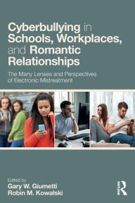 Title: Cyberbullying in Schools, Workplaces, and Romantic Relationships: The Many Lenses and Perspectives of Electronic Mistreatment / Edition 1, Author: Gary W. Giumetti