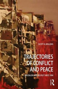 Title: Trajectories of Conflict and Peace: Jerusalem and Belfast Since 1994 / Edition 1, Author: Scott A Bollens