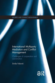 Title: International Multiparty Mediation and Conflict Management: Challenges of Cooperation and Coordination / Edition 1, Author: Sinisa Vukovic