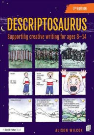 Title: Descriptosaurus: Supporting Creative Writing for Ages 8-14 / Edition 3, Author: Alison Wilcox
