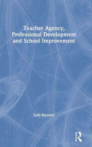 Title: Teacher Agency, Professional Development and School Improvement / Edition 1, Author: Judy Durrant