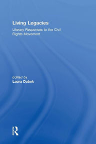 Title: Living Legacies: Literary Responses to the Civil Rights Movement / Edition 1, Author: Laura Dubek