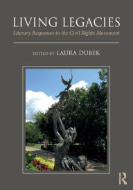 Title: Living Legacies: Literary Responses to the Civil Rights Movement / Edition 1, Author: Laura Dubek