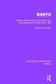 Title: Bantu: Modern Grammatical, Phonetical and Lexicographical Studies Since 1860, Author: Clement M. Doke