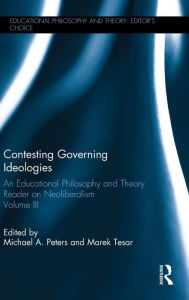 Title: Contesting Governing Ideologies: An Educational Philosophy and Theory Reader on Neoliberalism, Volume III / Edition 1, Author: Michael A. Peters