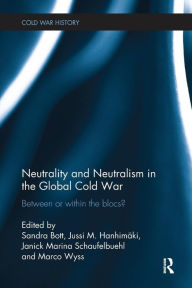 Title: Neutrality and Neutralism in the Global Cold War: Between or Within the Blocs? / Edition 1, Author: Sandra Bott