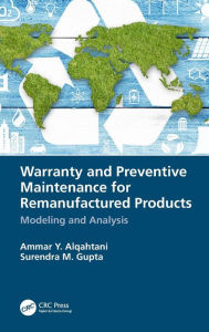 Title: Warranty and Preventive Maintenance for Remanufactured Products: Modeling and Analysis / Edition 1, Author: Ammar Y. Alqahtani