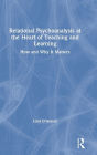 Relational Psychoanalysis at the Heart of Teaching and Learning: How and Why it Matters / Edition 1