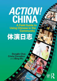 Title: Action! China: A Field Guide to Using Chinese in the Community / Edition 1, Author: Donglin Chai