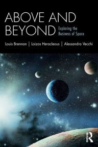 Title: Above and Beyond: Exploring the Business of Space / Edition 1, Author: Louis Brennan