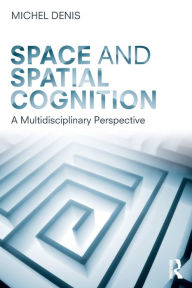 Title: Space and Spatial Cognition: A Multidisciplinary Perspective / Edition 1, Author: Michel Denis