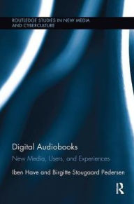 Title: Digital Audiobooks: New Media, Users, and Experiences, Author: Iben Have