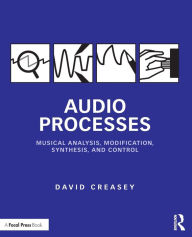 Title: Audio Processes: Musical Analysis, Modification, Synthesis, and Control, Author: David Creasey