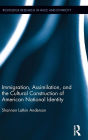 Immigration, Assimilation, and the Cultural Construction of American National Identity / Edition 1