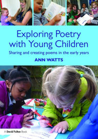 Title: Exploring Poetry with Young Children: Sharing and creating poems in the early years / Edition 1, Author: Ann Watts