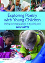 Exploring Poetry with Young Children: Sharing and creating poems in the early years / Edition 1