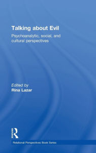 Title: Talking about Evil: Psychoanalytic, Social, and Cultural Perspectives / Edition 1, Author: Rina Lazar
