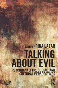 Title: Talking about Evil: Psychoanalytic, Social, and Cultural Perspectives / Edition 1, Author: Rina Lazar