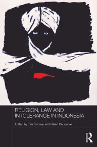 Title: Religion, Law and Intolerance in Indonesia / Edition 1, Author: Tim Lindsey