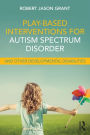 Play-Based Interventions for Autism Spectrum Disorder and Other Developmental Disabilities / Edition 1