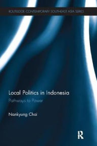 Title: Local Politics in Indonesia: Pathways to Power, Author: Nankyung Choi