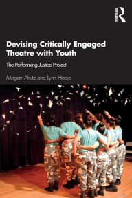 Title: Devising Critically Engaged Theatre with Youth: The Performing Justice Project, Author: Megan Alrutz