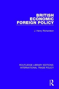 Title: British Economic Foreign Policy, Author: J. Henry Richardson