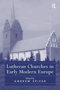 Title: Lutheran Churches in Early Modern Europe, Author: Andrew Spicer