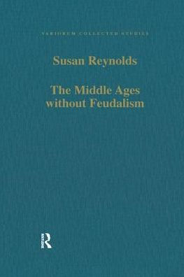 The Middle Ages without Feudalism: Essays in Criticism and Comparison on the Medieval West