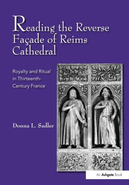 Reading the Reverse Façade of Reims Cathedral: Royalty and Ritual in Thirteenth-Century France