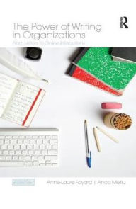 Title: The Power of Writing in Organizations: From Letters to Online Interactions, Author: Anne-Laure Fayard