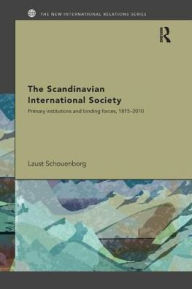 Title: The Scandinavian International Society: Primary Institutions and Binding Forces, 1815-2010, Author: Laust Schouenborg