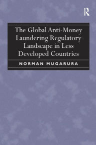 Title: The Global Anti-Money Laundering Regulatory Landscape in Less Developed Countries, Author: Norman Mugarura