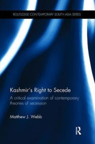 Title: Kashmir's Right to Secede: A Critical Examination of Contemporary Theories of Secession, Author: Matthew J. Webb