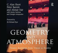 Title: Geometry and Atmosphere: Theatre Buildings from Vision to Reality, Author: C. Alan Short