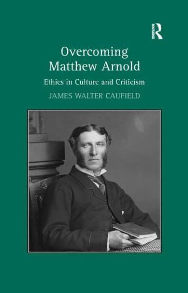 Overcoming Matthew Arnold: Ethics in Culture and Criticism