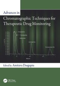 Title: Advances in Chromatographic Techniques for Therapeutic Drug Monitoring / Edition 1, Author: Amitava Dasgupta