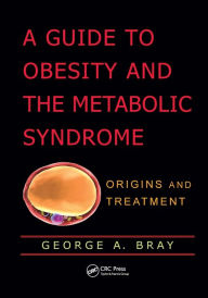 Title: A Guide to Obesity and the Metabolic Syndrome: Origins and Treatment / Edition 1, Author: George A. Bray