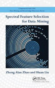 Title: Spectral Feature Selection for Data Mining / Edition 1, Author: Zheng Alan Zhao