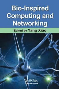Title: Bio-Inspired Computing and Networking / Edition 1, Author: Yang Xiao